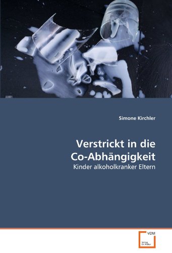 Verstrickt in die Co-Abhängigkeit: Kinder alkoholkranker Eltern von VDM Verlag Dr. Müller